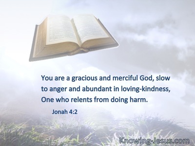 You are a gracious and merciful God, slow to anger and abundant in loving-kindness, One who relents from doing harm.